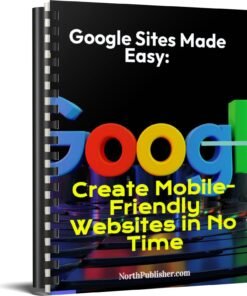 Google Sites Made Easy: Create Mobile-Friendly Websites in No Time
